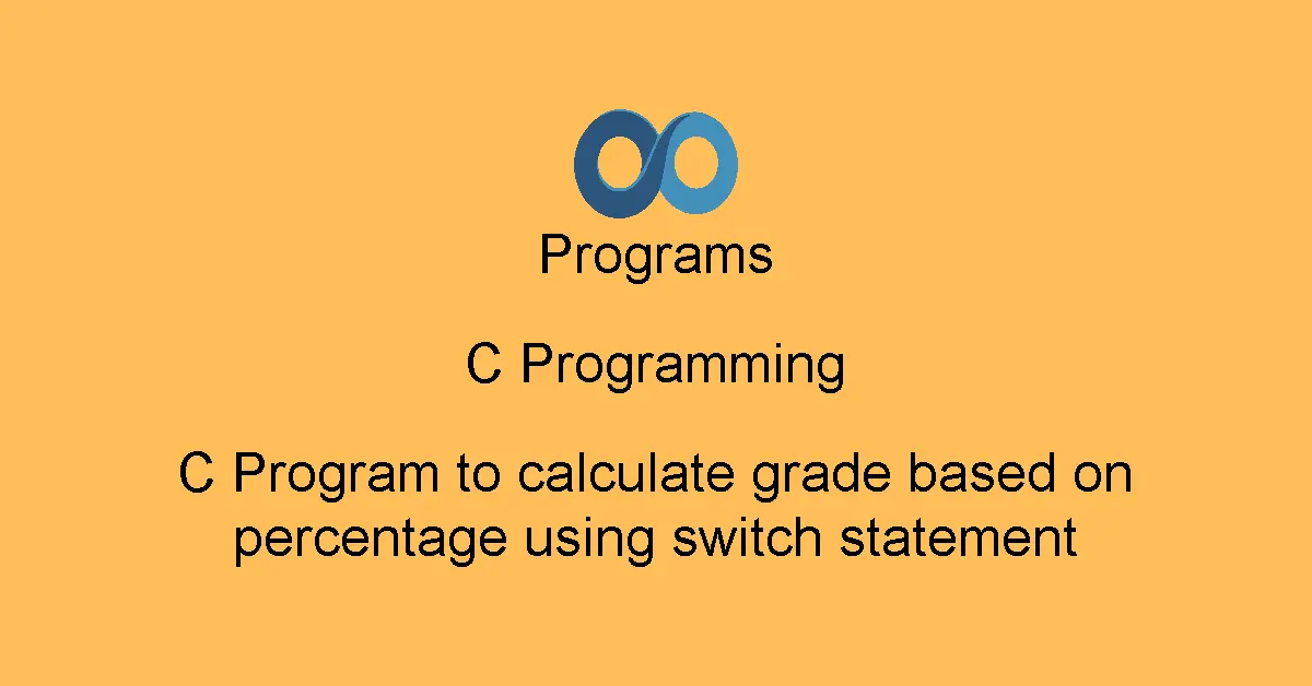 C Program to calculate grade based on percentage using switch statement