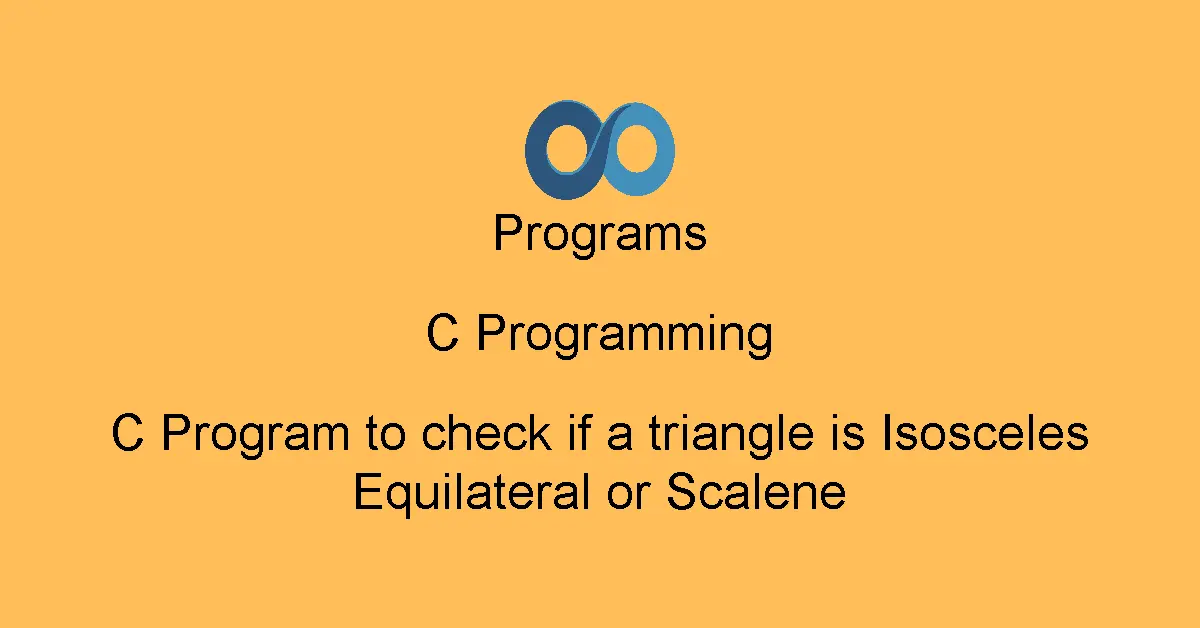 C Program to check if a triangle is Isosceles Equilateral or Scalene
