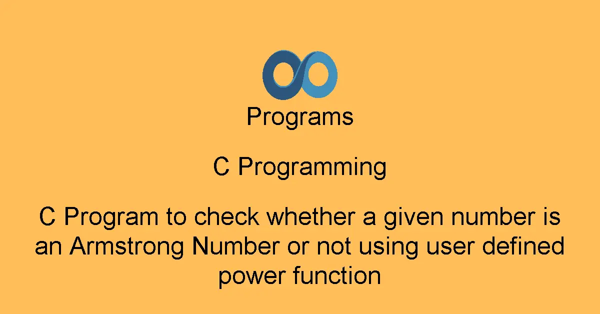 C Program to check whether a given number is an Armstrong Number or not using user defined power function