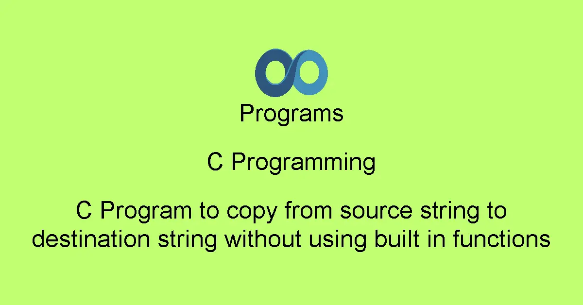 C Program to copy from source string to destination string without using built in functions