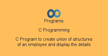 C Program to create union of structures of an employee and display the details