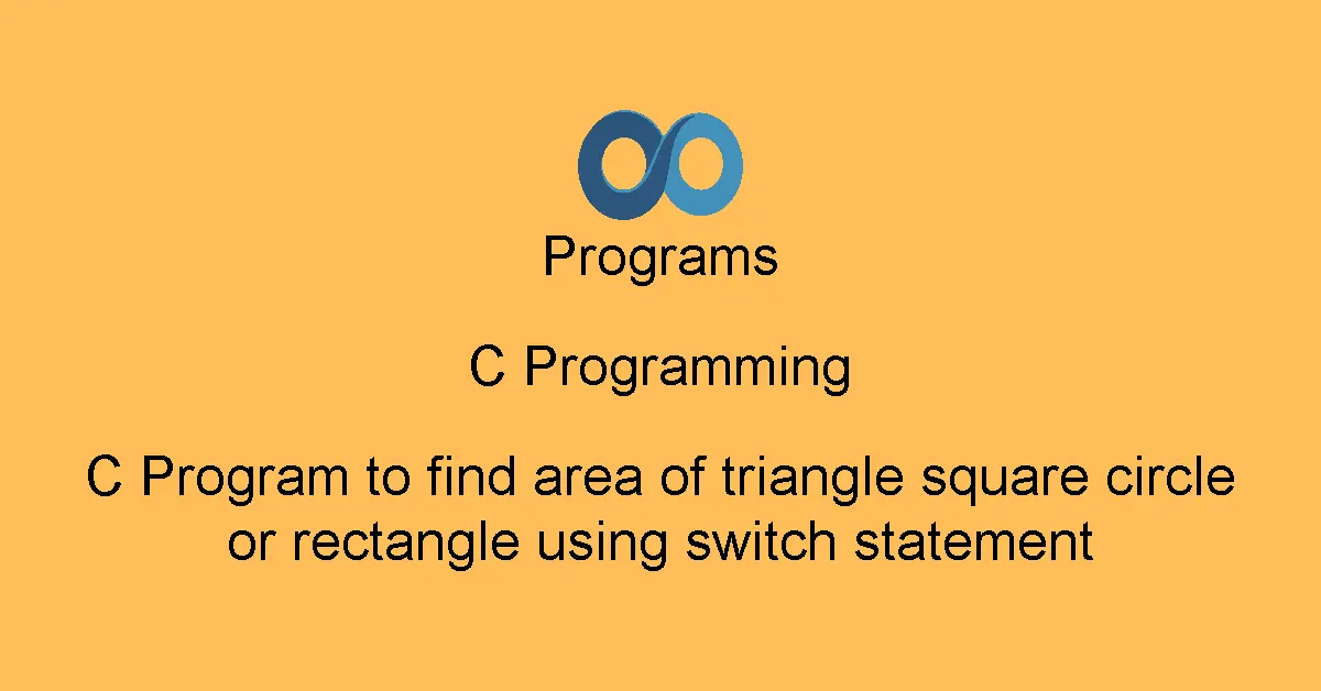 C Program to find area of triangle square circle or rectangle using switch statement