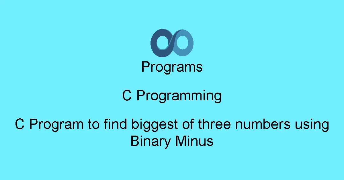 C Program to find biggest of three numbers using Binary Minus