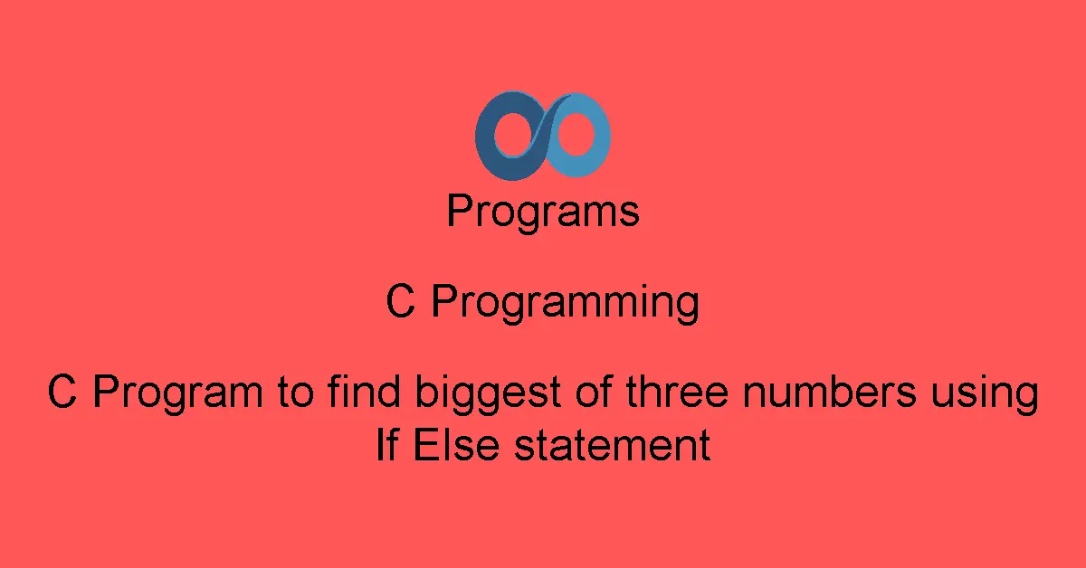 C Program to find biggest of three numbers using If Else statement