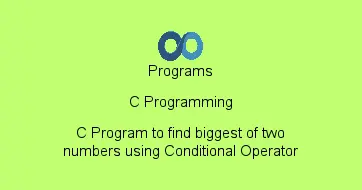 C Program to find biggest of two numbers using Conditional Operator
