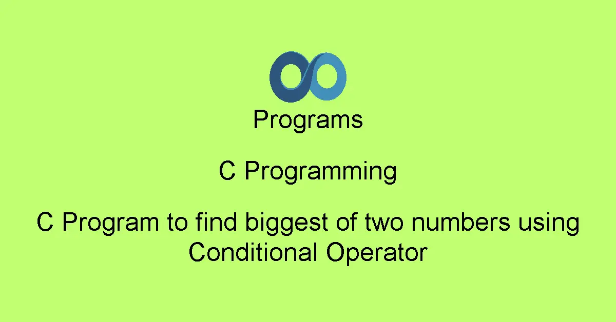 C Program to find biggest of two numbers using Conditional Operator