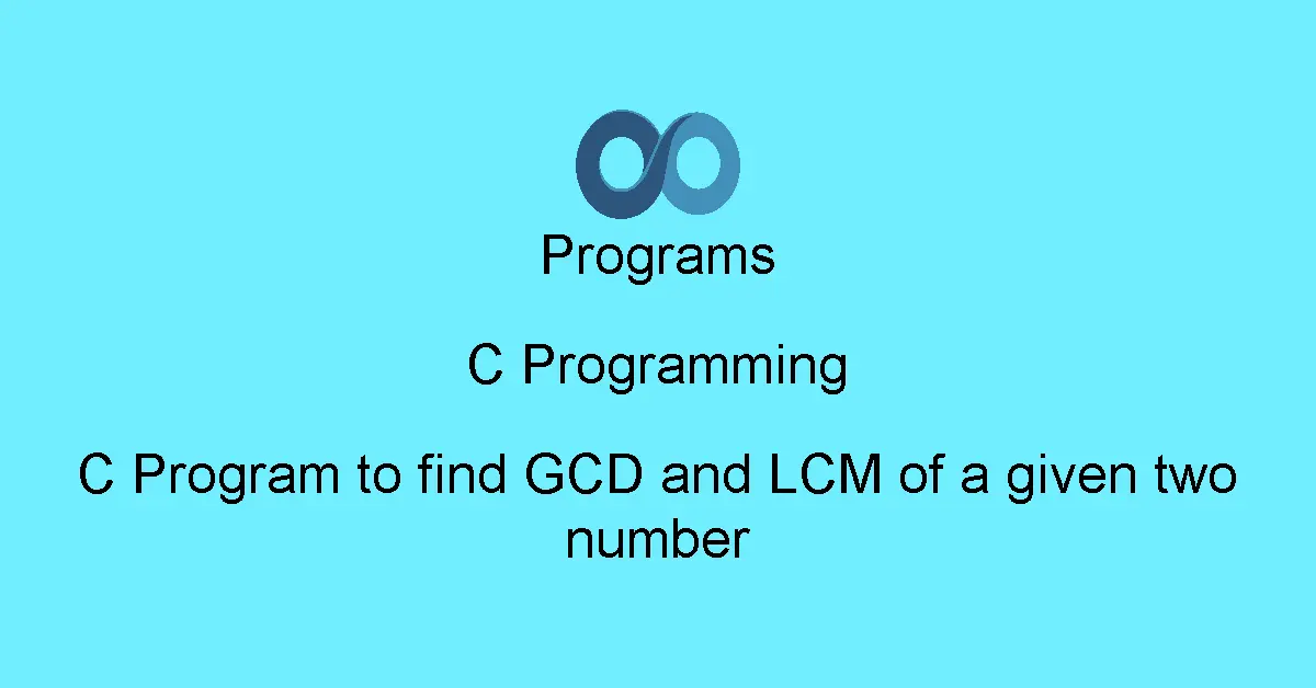 C Program to find GCD and LCM of a given two number