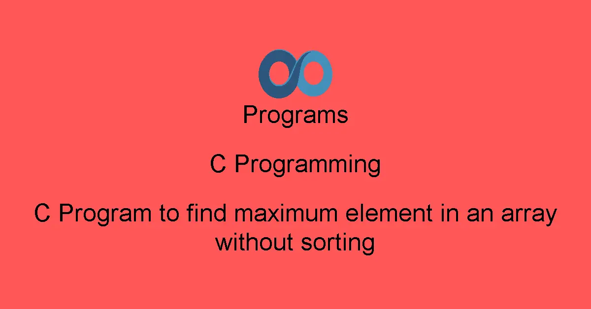 C Program to find maximum element in an array without sorting