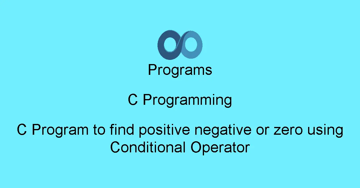 C Program to find positive negative or zero using Conditional Operator