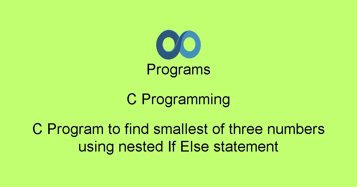 C Program to find smallest of three numbers using nested If Else statement
