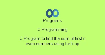 C Program to find the sum of first n even numbers using for loop