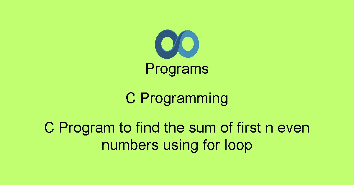 C Program to find the sum of first n even numbers using for loop