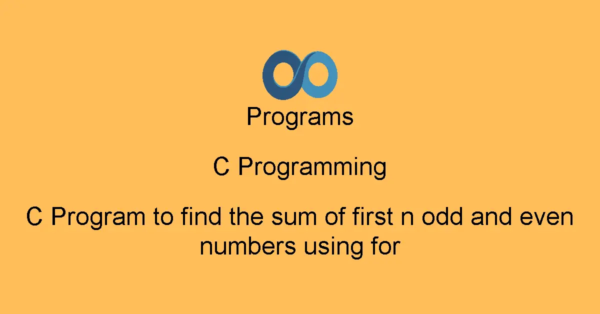 C Program to find the sum of first n odd and even numbers using for