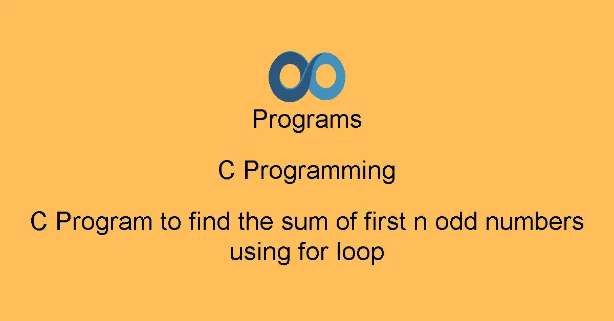 C Program to find the sum of first n odd numbers using for loop
