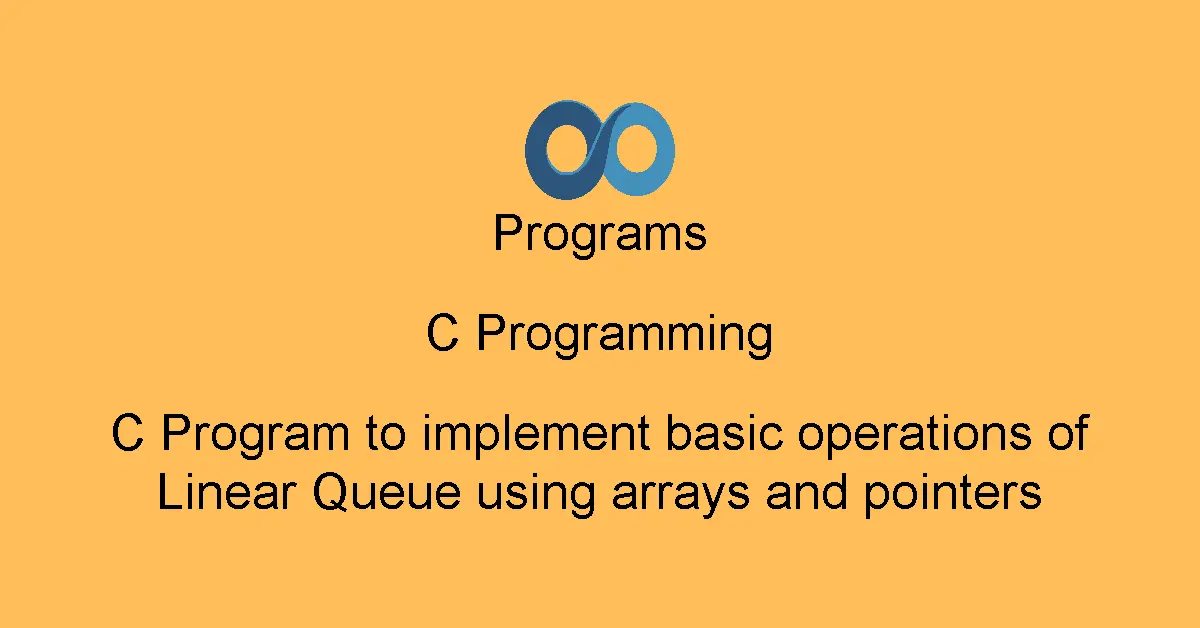 C Program to implement basic operations of Linear Queue using arrays and pointers