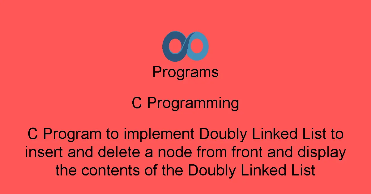 C Program to implement Doubly Linked List to insert and delete a node from front and display the contents of the Doubly Linked List