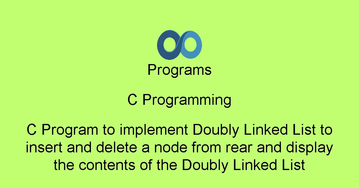 C Program to implement Doubly Linked List to insert and delete a node from rear and display the contents of the Doubly Linked List