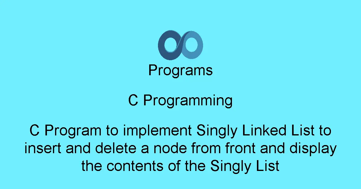 C Program to implement Singly Linked List to insert and delete a node from front and display the contents of the Singly List