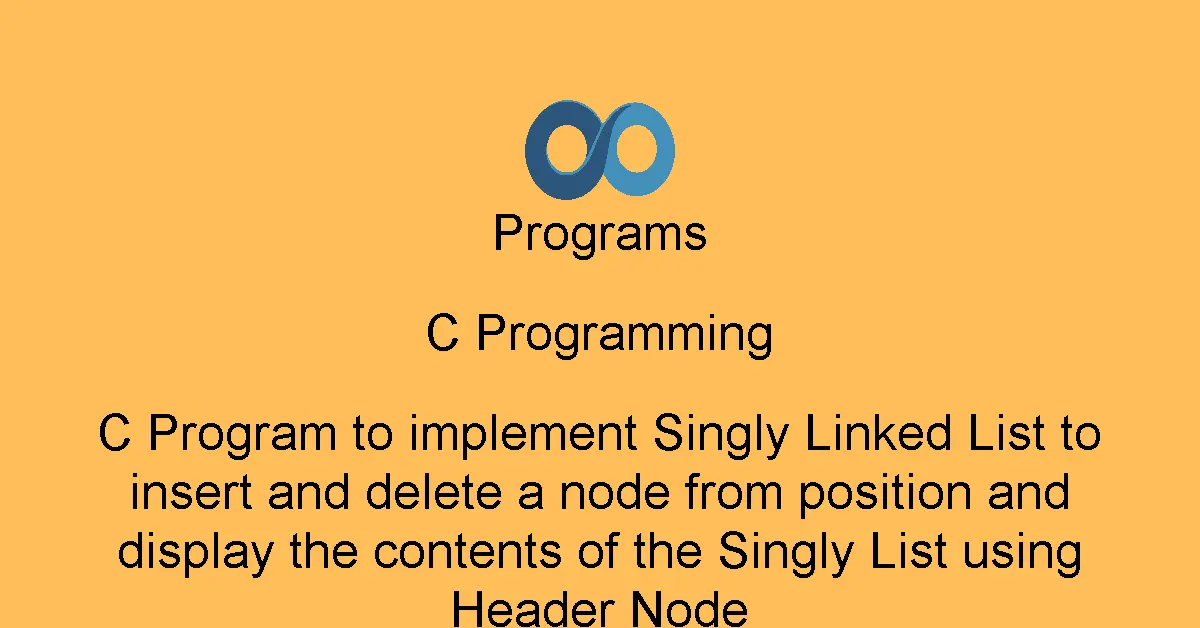 C Program to implement Singly Linked List to insert and delete a node from position and display the contents of the Singly List using Header Node