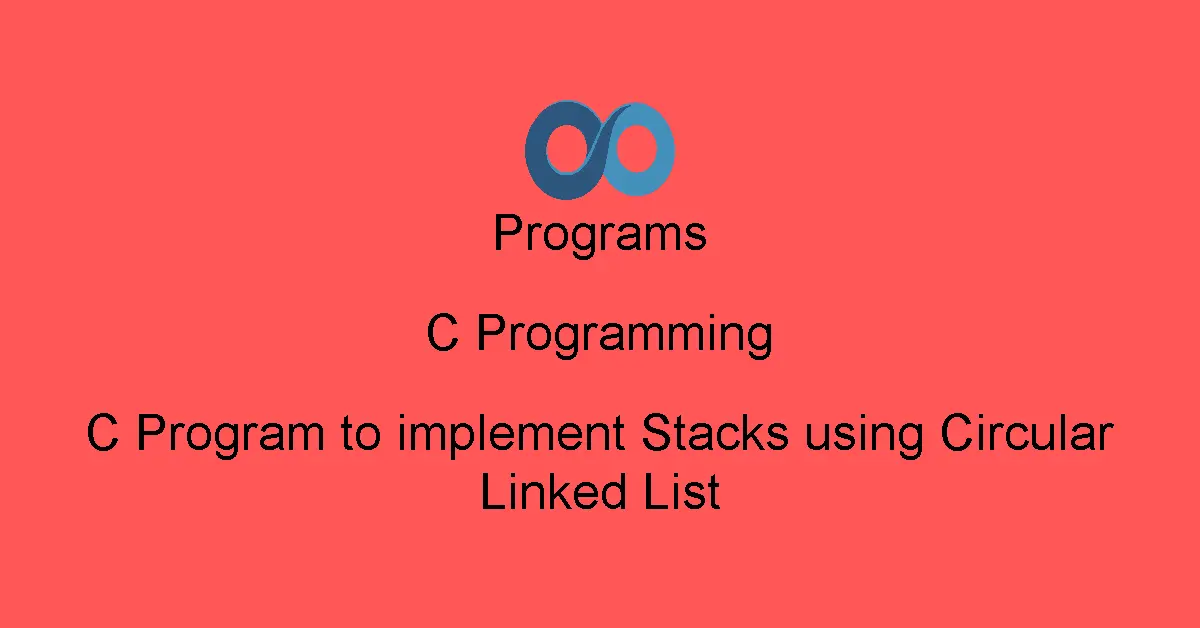 C Program to implement Stacks using Circular Linked List
