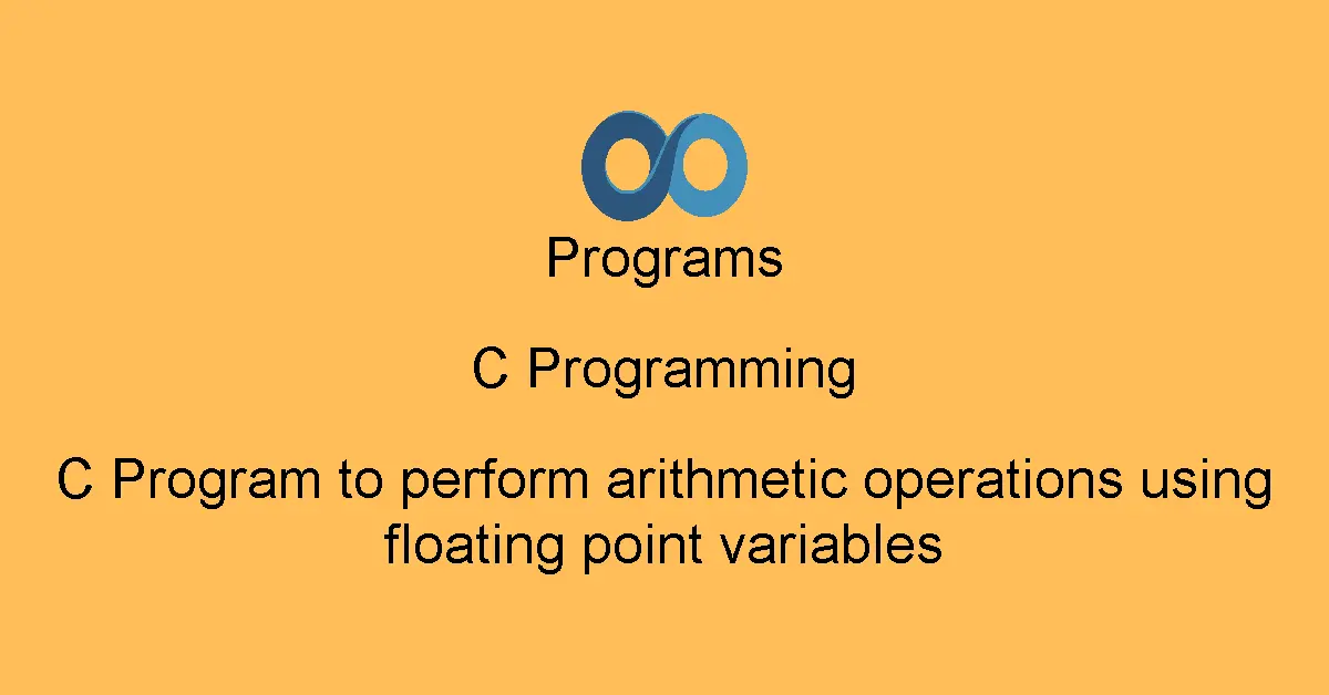 C Program to perform arithmetic operations using floating point variables