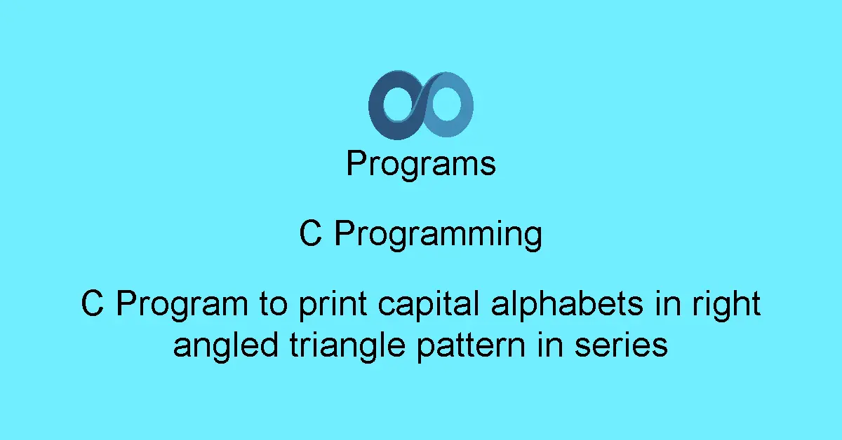 C Program to print capital alphabets in right angled triangle pattern in series