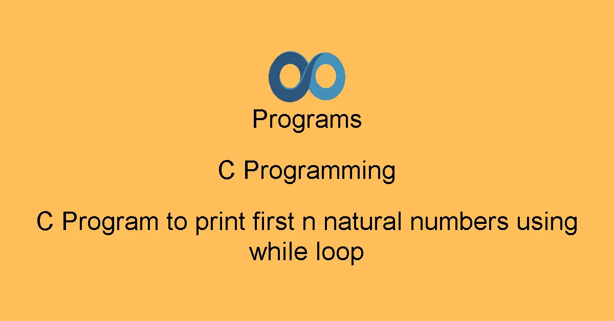 C Program to print first n natural numbers using while loop