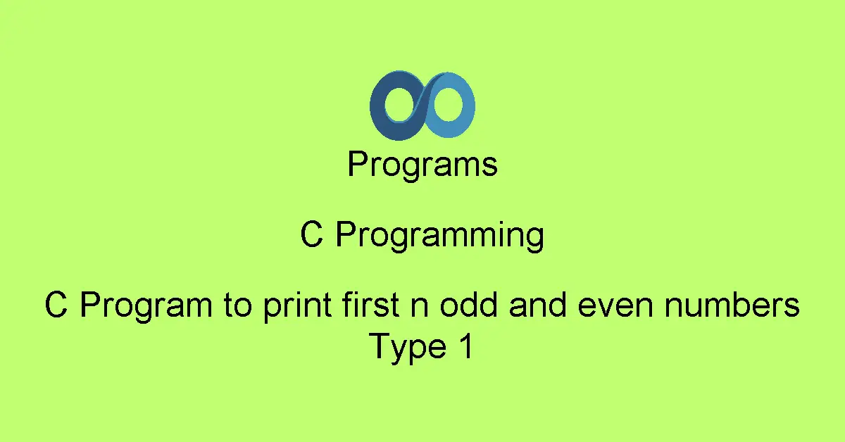C Program to print first n odd and even numbers Type 1