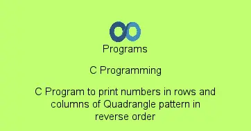 C Program to print numbers in rows and columns of Quadrangle pattern in reverse order