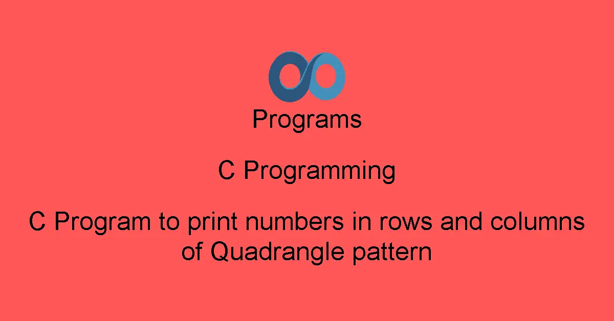 C Program to print numbers in rows and columns of Quadrangle pattern