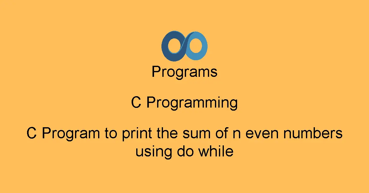 C Program to print the sum of n even numbers using do while
