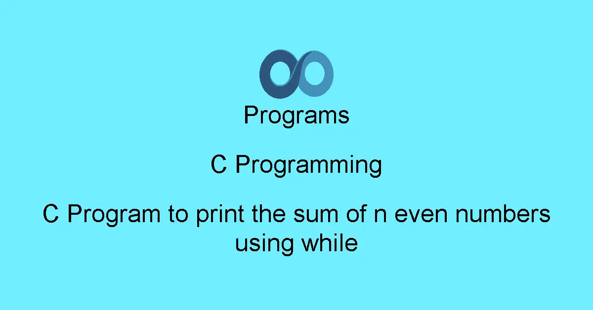 C Program to print the sum of n even numbers using while