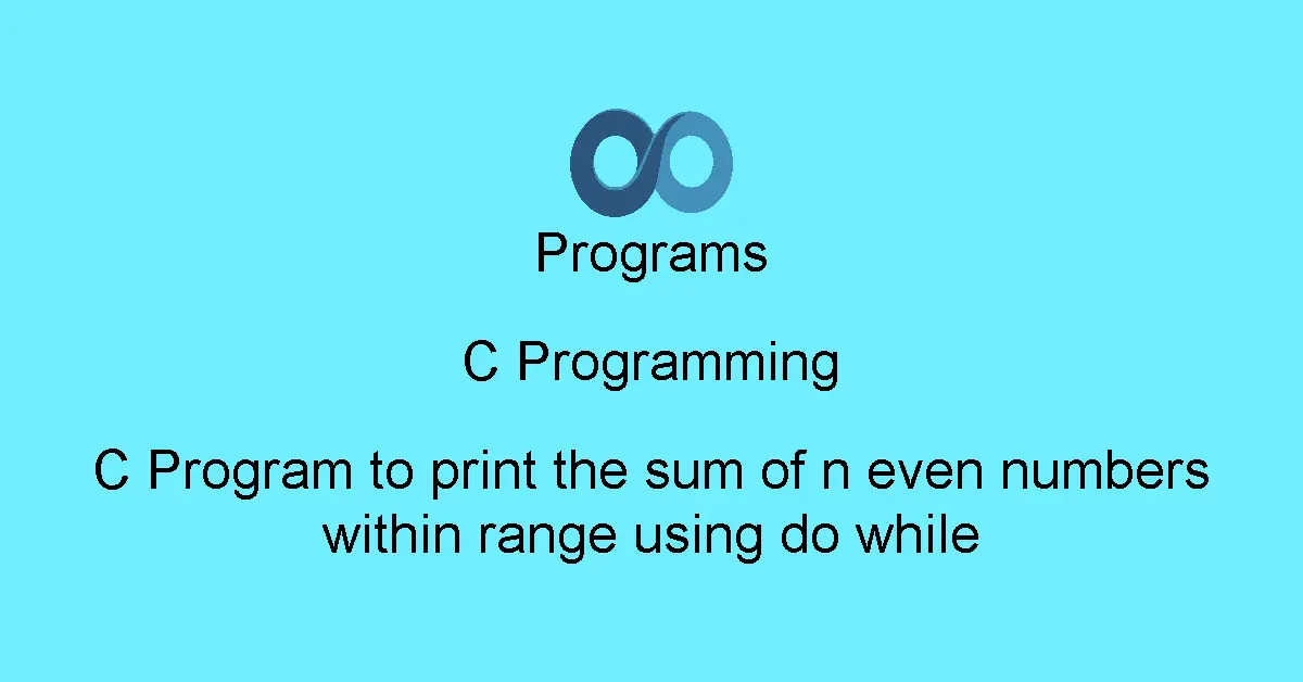 C Program to print the sum of n even numbers within range using do while