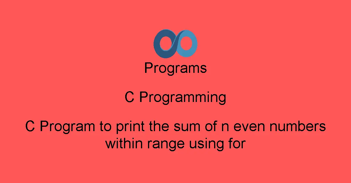 C Program to print the sum of n even numbers within range using for