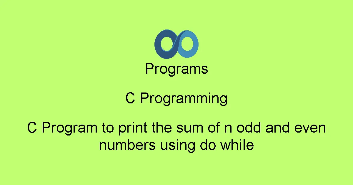 C Program to print the sum of n odd and even numbers using do while