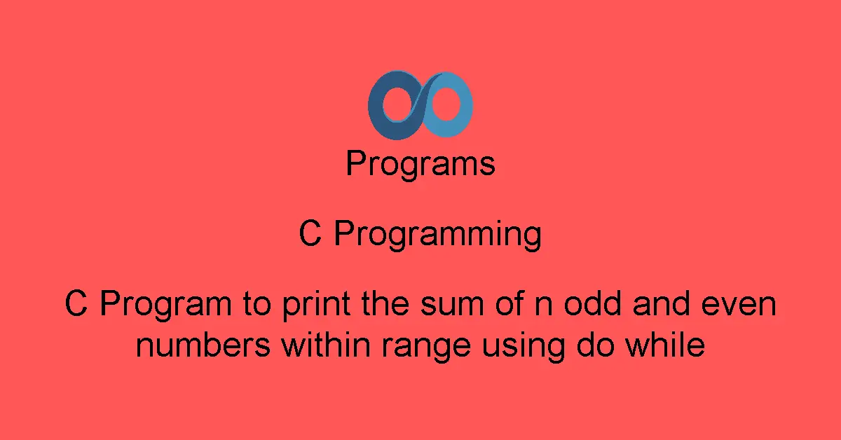 C Program to print the sum of n odd and even numbers within range using do while