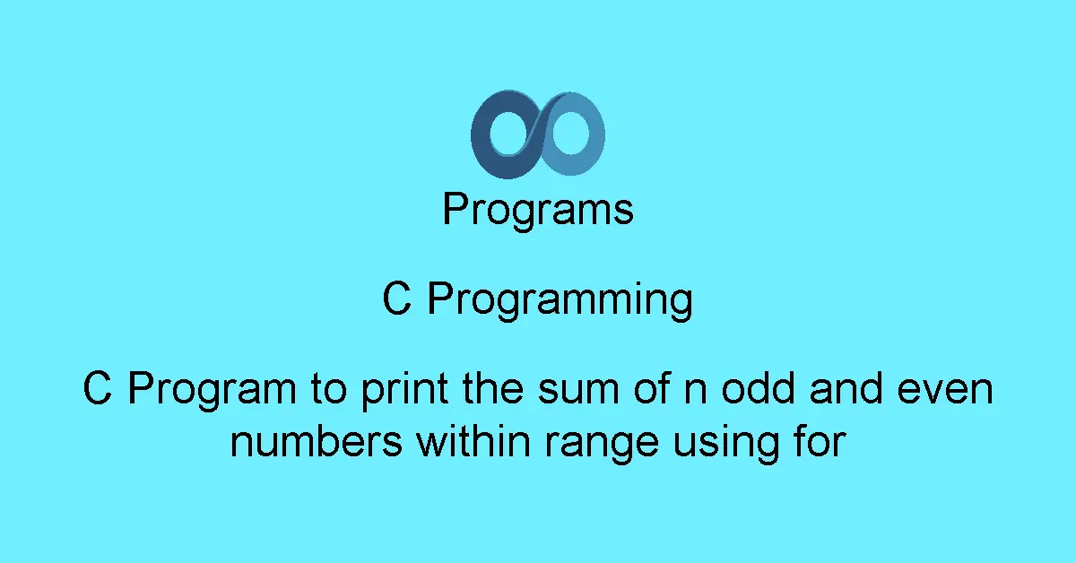 C Program to print the sum of n odd and even numbers within range using for