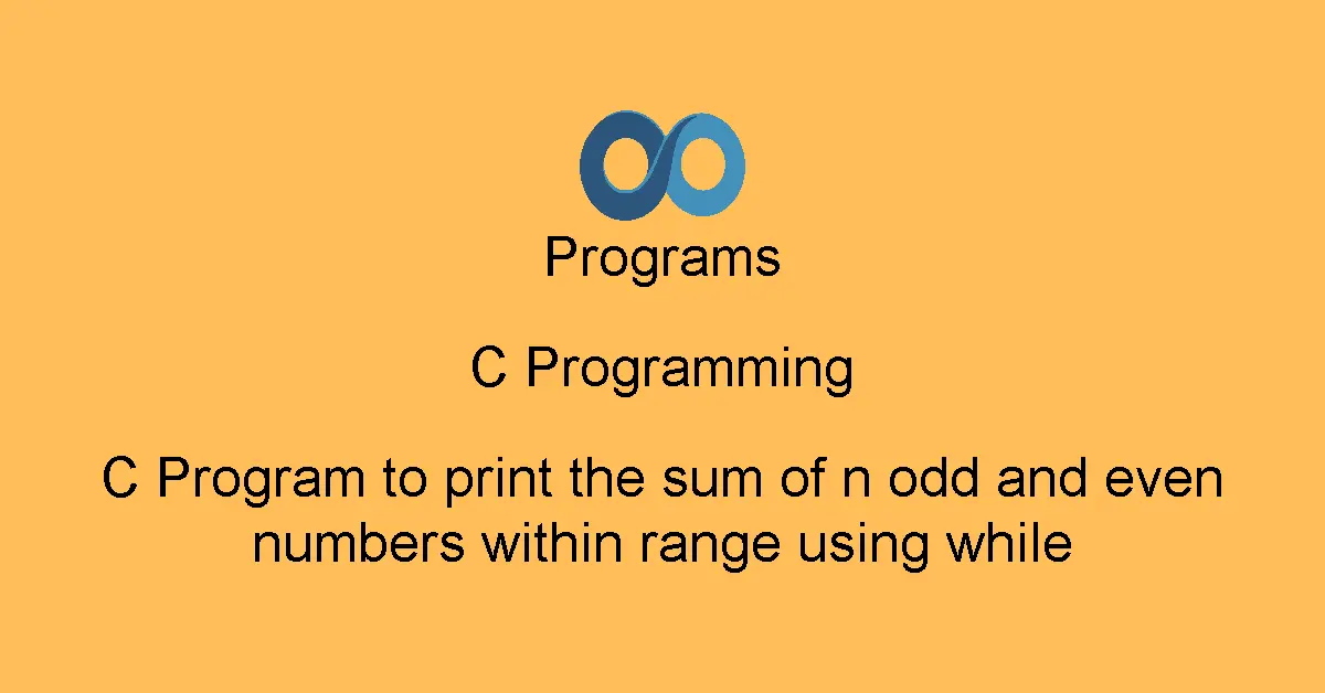 C Program to print the sum of n odd and even numbers within range using while