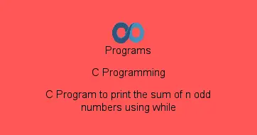 C Program to print the sum of n odd numbers using while