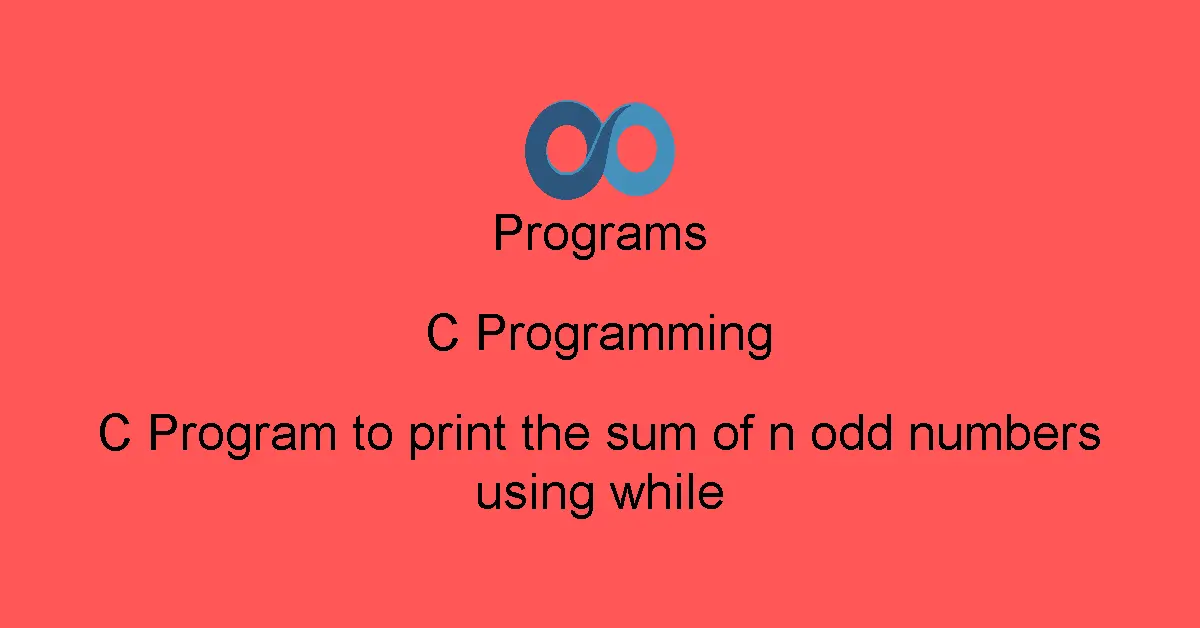 C Program to print the sum of n odd numbers using while