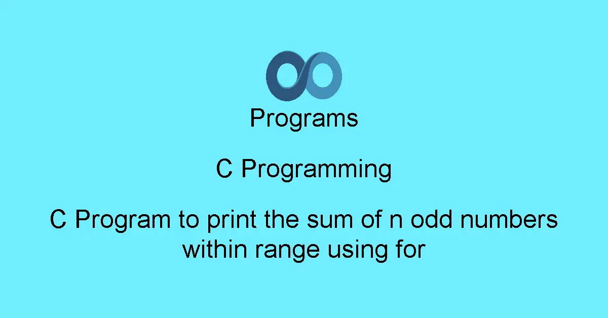 C Program to print the sum of n odd numbers within range using for