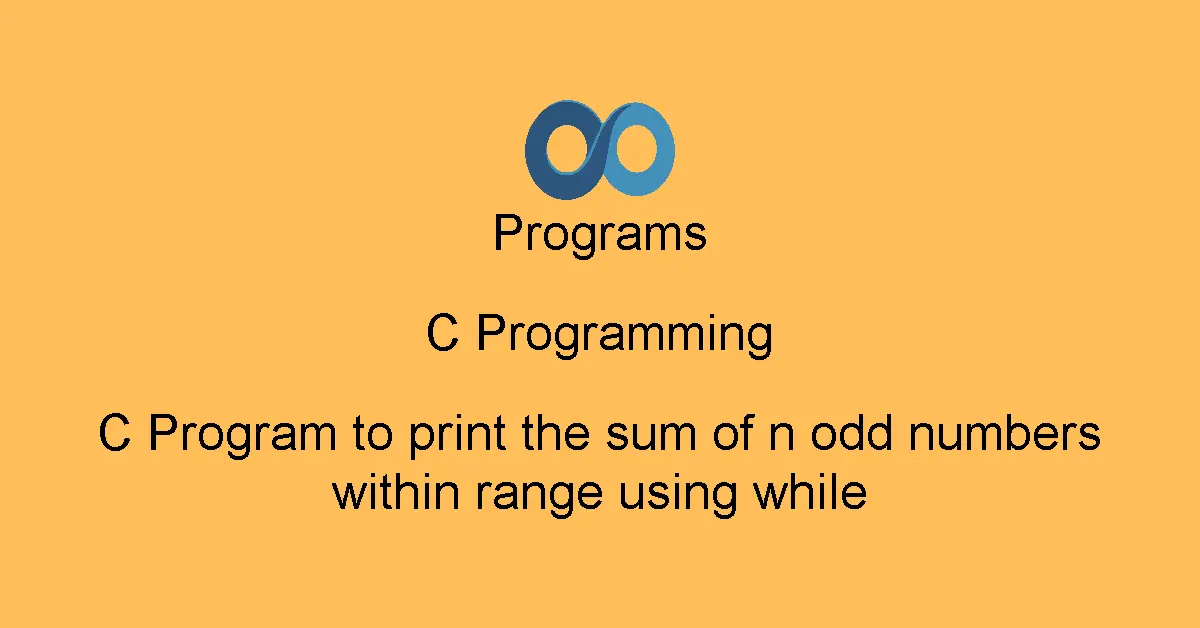C Program to print the sum of n odd numbers within range using while
