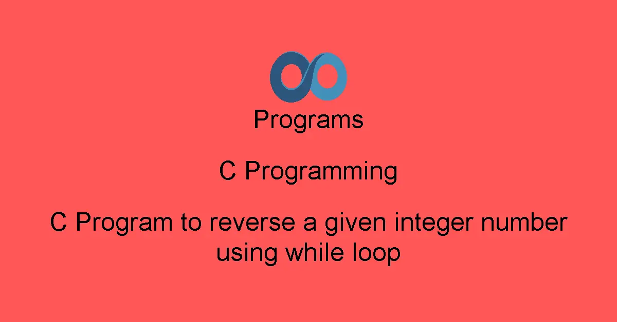C Program to reverse a given integer number using while loop
