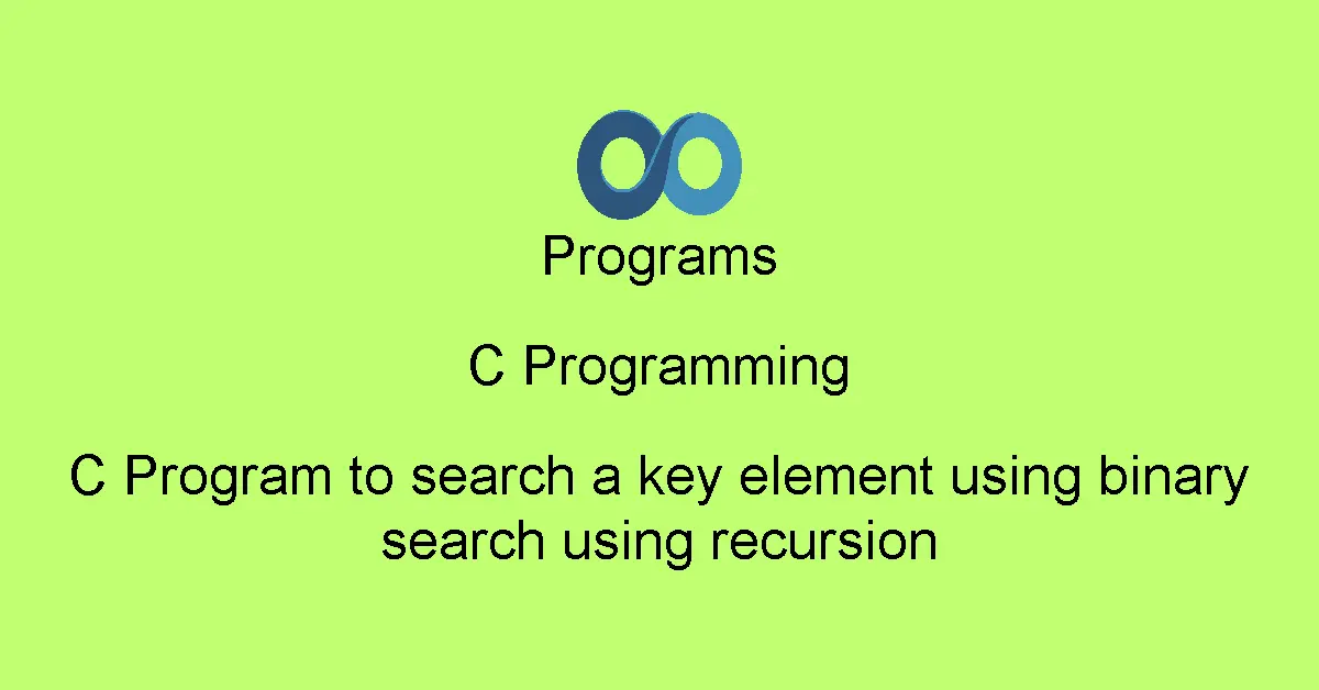C Program to search a key element using binary search using recursion