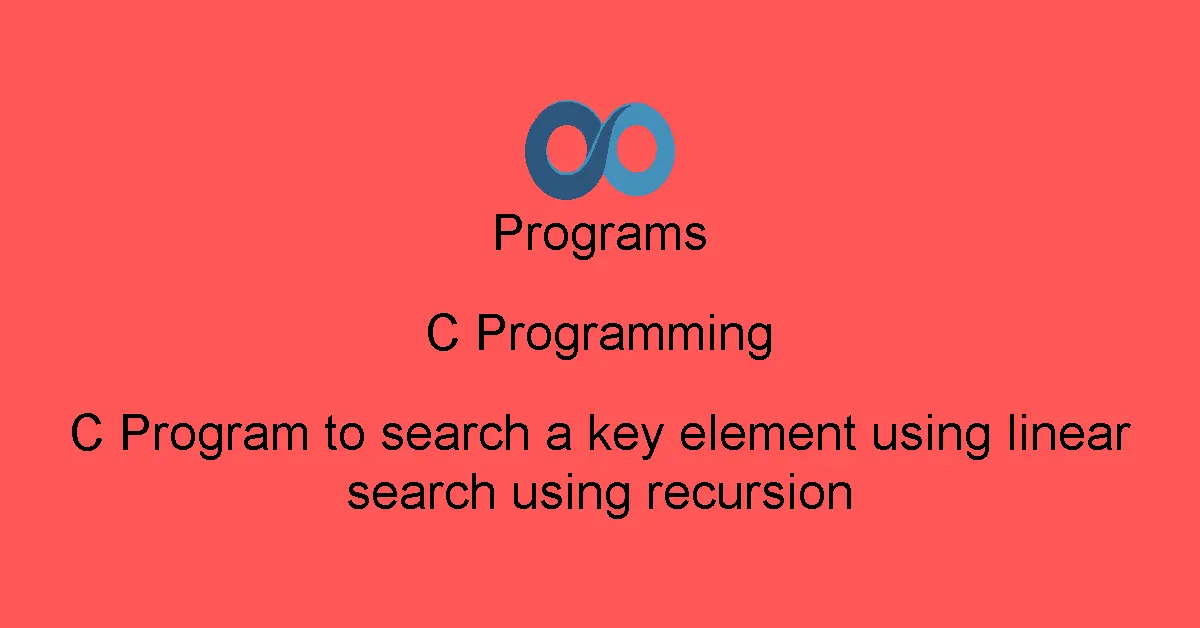 C Program to search a key element using linear search using recursion