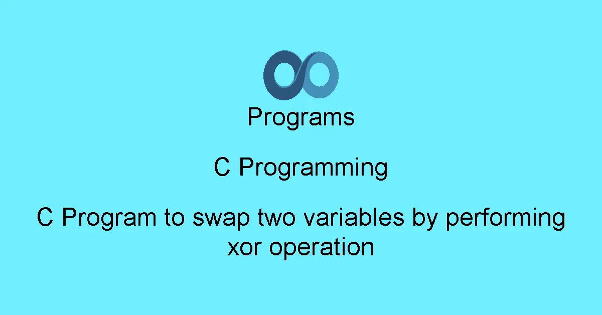C Program to swap two variables by performing xor operation