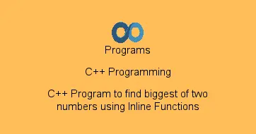 C++ Program to find biggest of two numbers using Inline Functions