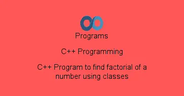 C++ Program to find factorial of a number using classes