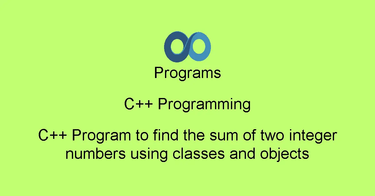 C++ Program to find the sum of two integer numbers using classes and objects