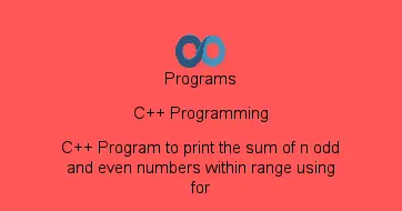 C++ Program to print the sum of n odd and even numbers within range using for